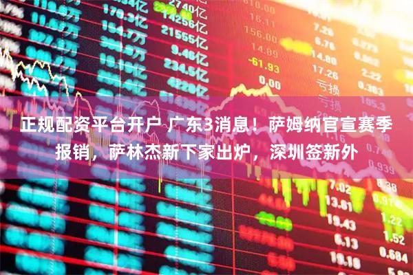 正规配资平台开户 广东3消息！萨姆纳官宣赛季报销，萨林杰新下家出炉，深圳签新外