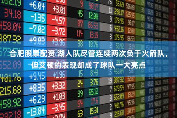合肥股票配资 湖人队尽管连续两次负于火箭队,但艾顿的表现却成了球队一大亮点